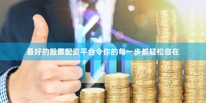 最好的股票配资平台令你的每一步都轻松自在
