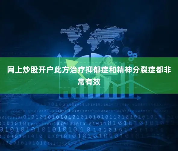 网上炒股开户此方治疗抑郁症和精神分裂症都非常有效
