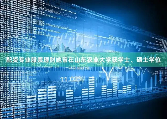 配资专业股票理财她曾在山东农业大学获学士、硕士学位